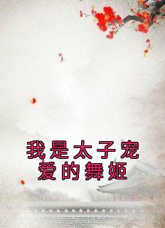 《我是太子宠爱的舞姬》小说章节目录免费试读 柳诗诗江榆白小说阅读